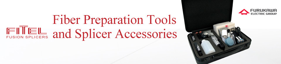 FITEL Fiber Preparation Tools and Fusion Splicer Accessories FITEL Fiber Preparation Tools and Fusion Splicer Accessories