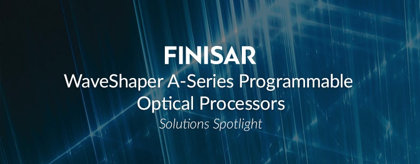 Solutions Spotlight: Finisar A-Series of WaveShaper Instruments