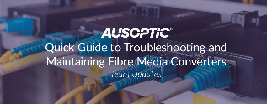 Quick Guide to Troubleshooting and Maintaining Fibre Media Converters