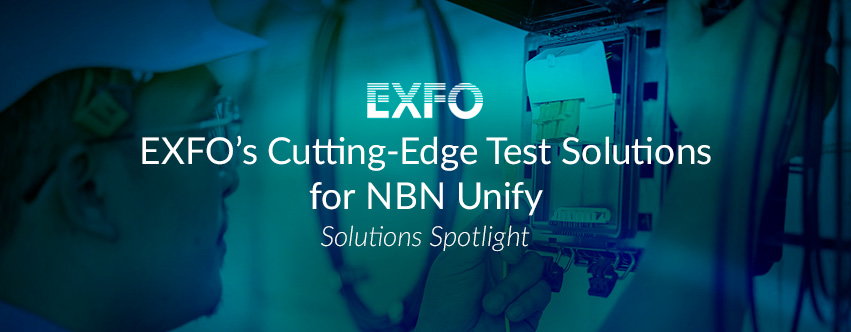 EXFO's Cutting-Edge Test Solutions for NBN Unify