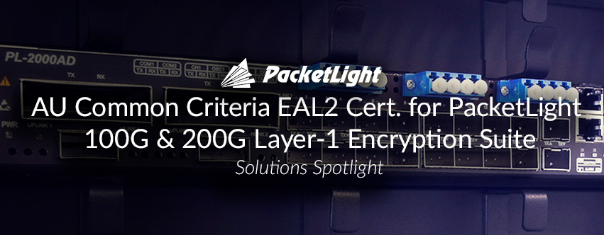 Australian Common Criteria EAL2 Certification Awarded to PacketLight 100G & 200G Layer-1 Encryption Suite