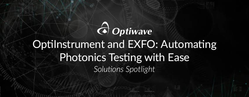 OptiInstrument and EXFO: Automating Photonics Testing with Ease