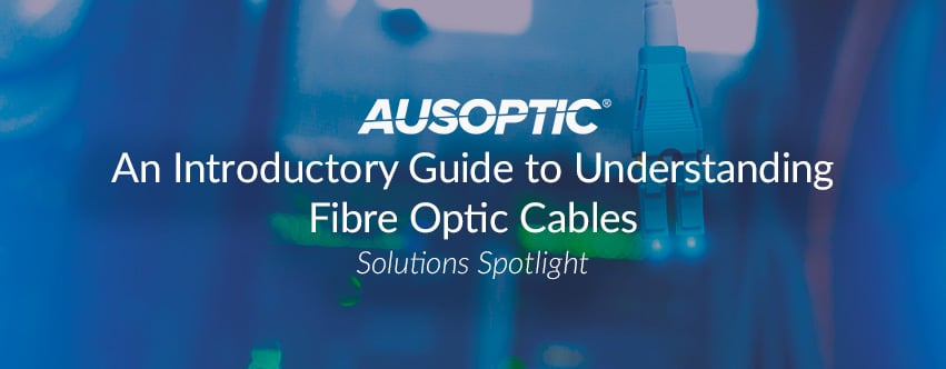 An Introductory Guide to Understanding Fibre Optic Cables