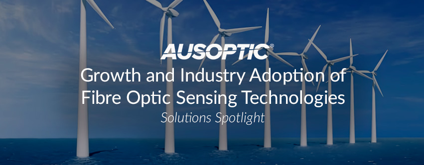 The Growth of Fibre Optic Sensing in Modern Industry