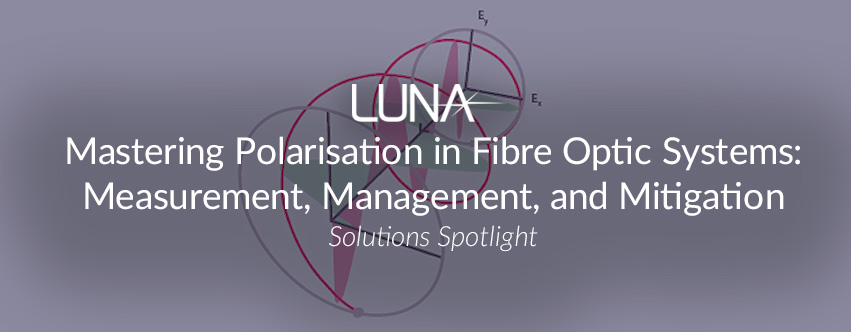 Mastering Polarisation in Fibre Optic Systems: Measurement, Management, and Mitigation