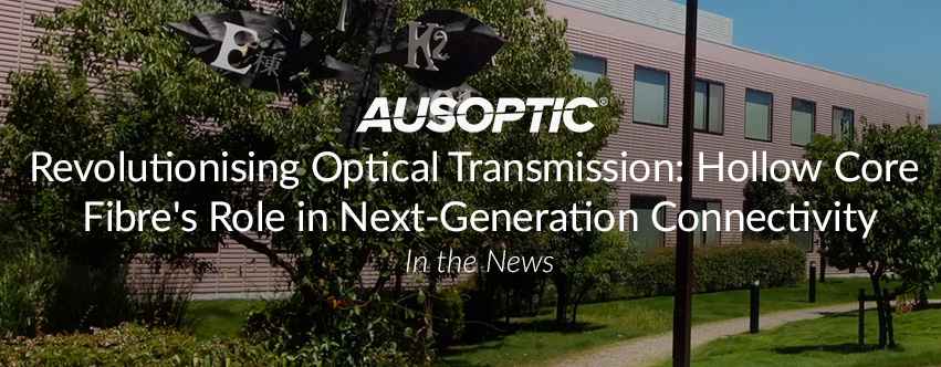 Revolutionising Optical Transmission: Hollow Core Fibre's Role in Next-Generation Connectivity