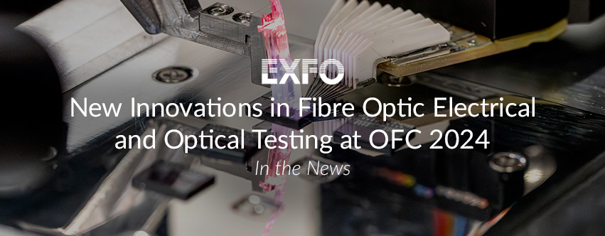 New Innovations in Fibre Optic Electrical and Optical Testing at OFC 2024