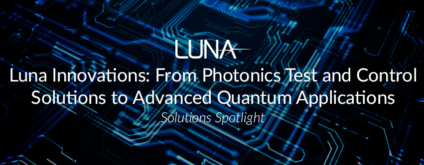 Luna Innovations: From Photonics Test and Control Solutions to Advanced Quantum Applications