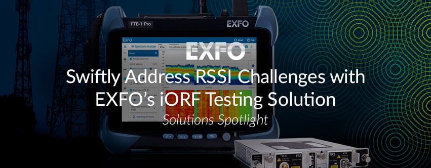 Swiftly Address RSSI Challenges with EXFO’s iORF Testing Solution