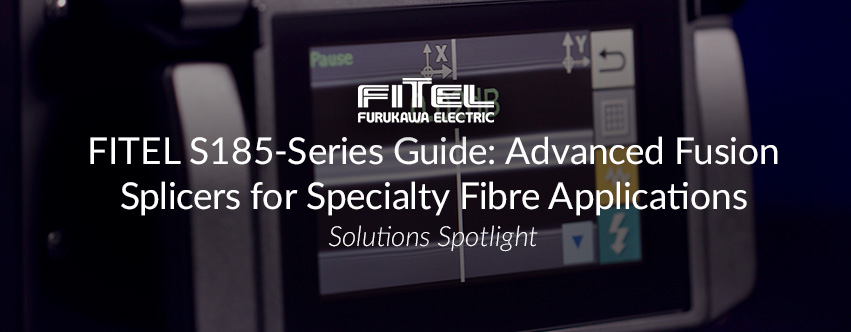 FITEL S185-Series Guide: Advanced Fusion Splicers for Specialty Fibre Applications