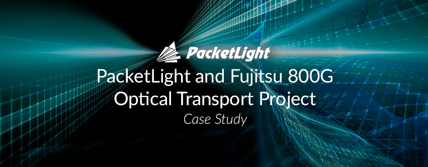 Case Study: PacketLight and Fujitsu 800G Optical Transport Project