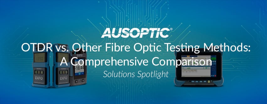 OTDR vs. Other Fibre Optic Testing Methods: A Comprehensive Comparison