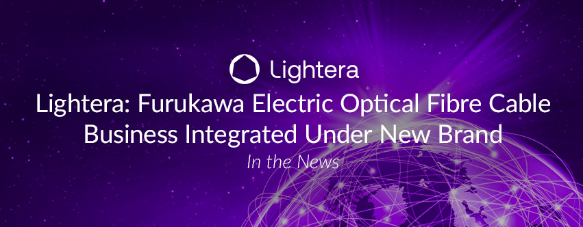 Lightera: Furukawa Electric Optical Fibre Cable Business Integrated Under New Brand