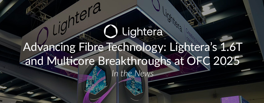 Advancing Fibre Technology: Lightera’s 1.6T and Multicore Breakthroughs